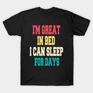 I'm great in bed i can sleep for days T-Shirt